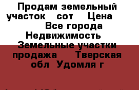 Продам земельный участок 30сот. › Цена ­ 450 - Все города Недвижимость » Земельные участки продажа   . Тверская обл.,Удомля г.